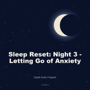 Sleep Reset: Night 3 - Letting Go of Anxiety