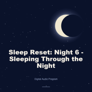 Sleep Reset: Night 6 - Sleeping Through the Night