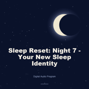 Sleep Reset: Night 7 - Your New Sleep Identity